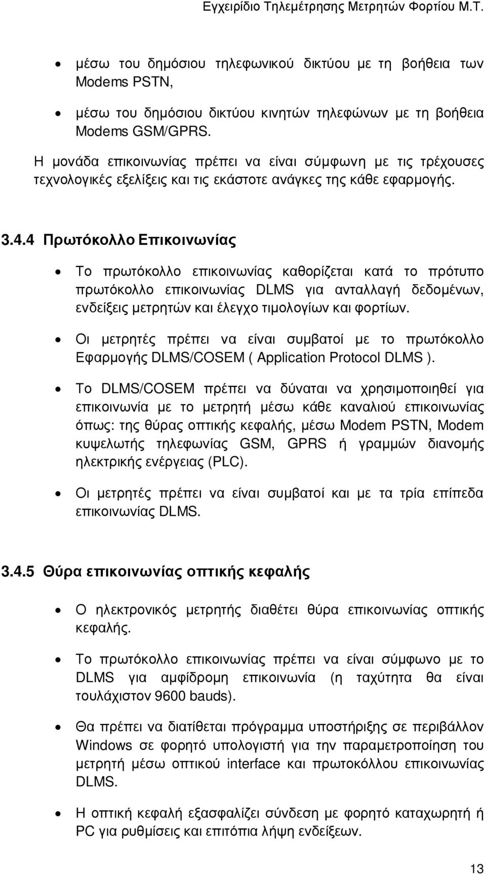 4 Πρωτόκολλο Επικοινωνίας Το πρωτόκολλο επικοινωνίας καθορίζεται κατά το πρότυπο πρωτόκολλο επικοινωνίας DLMS για ανταλλαγή δεδοµένων, ενδείξεις µετρητών και έλεγχο τιµολογίων και φορτίων.