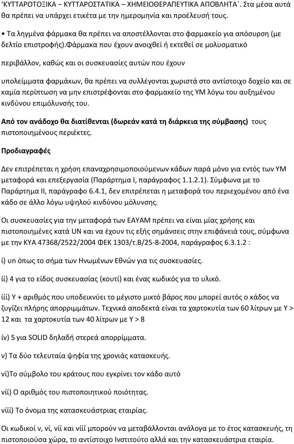 φάρμακα που έχουν ανοιχθεί ή εκτεθεί σε μολυσματικό περιβάλλον, καθώς και οι συσκευασίες αυτών που έχουν υπολείμματα φαρμάκων, θα πρέπει να συλλέγονται χωριστά στο αντίστοιχο δοχείο και σε καμία