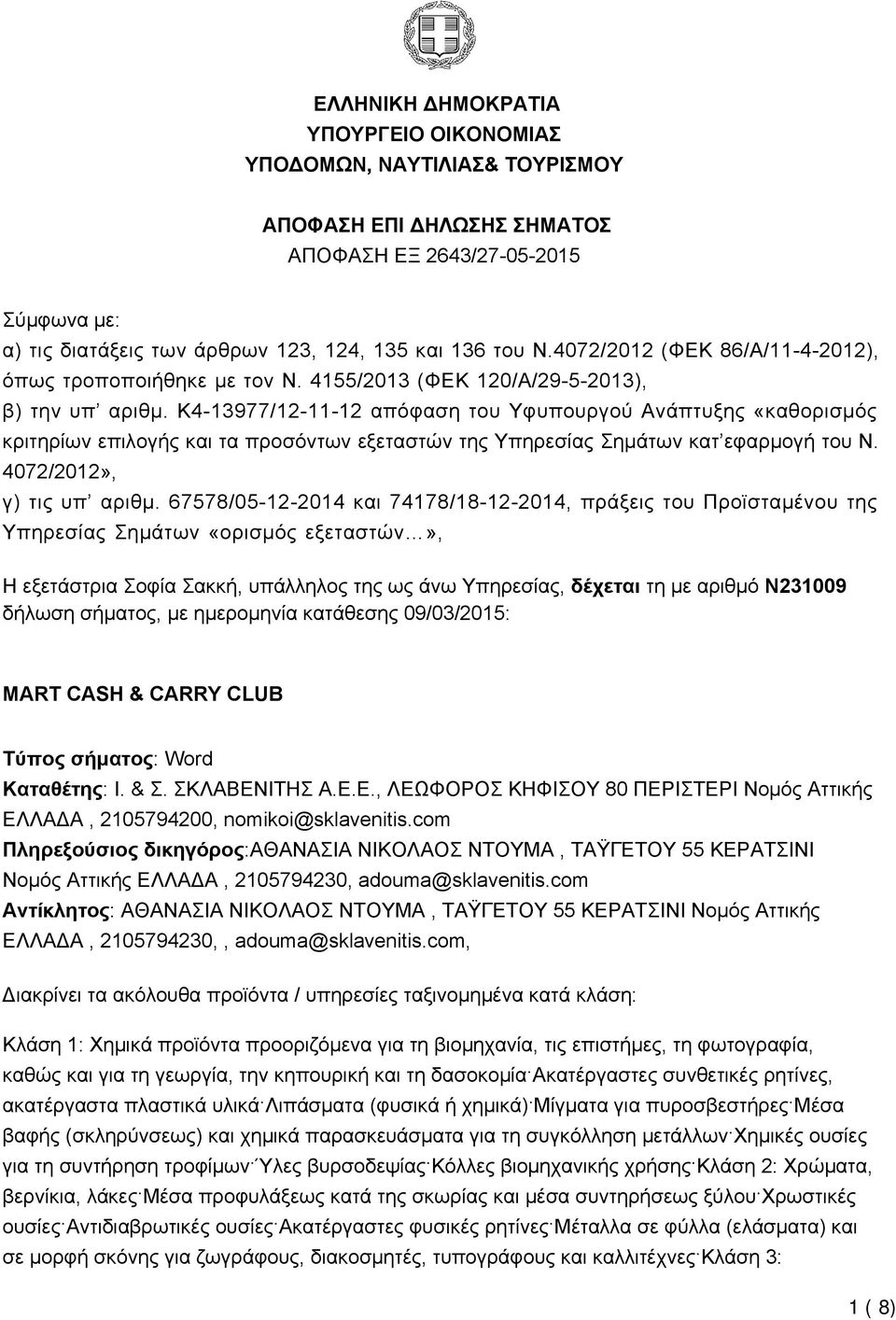 K4-13977/12-11-12 απόφαση του Υφυπουργού Ανάπτυξης «καθορισμός κριτηρίων επιλογής και τα προσόντων εξεταστών της Υπηρεσίας Σημάτων κατ εφαρμογή του Ν. 4072/2012», γ) τις υπ αριθμ.