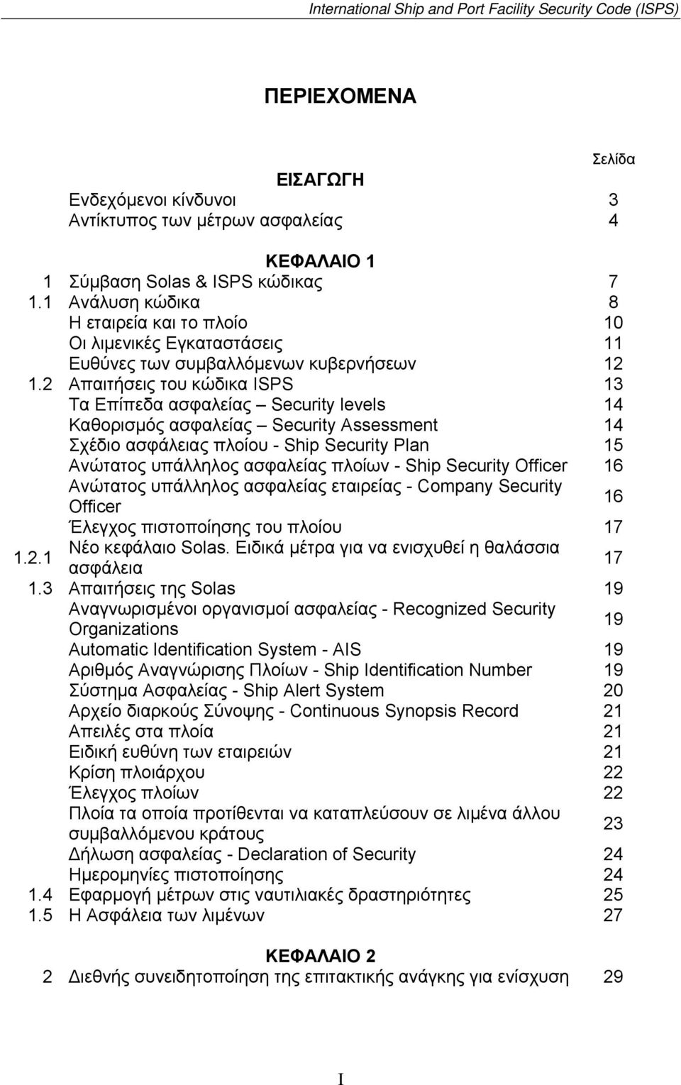 2 Απαιτήσεις του κώδικα ISPS 13 Τα Επίπεδα ασφαλείας Security levels 14 Καθορισµός ασφαλείας Security Assessment 14 Σχέδιο ασφάλειας πλοίου - Ship Security Plan 15 Ανώτατος υπάλληλος ασφαλείας πλοίων