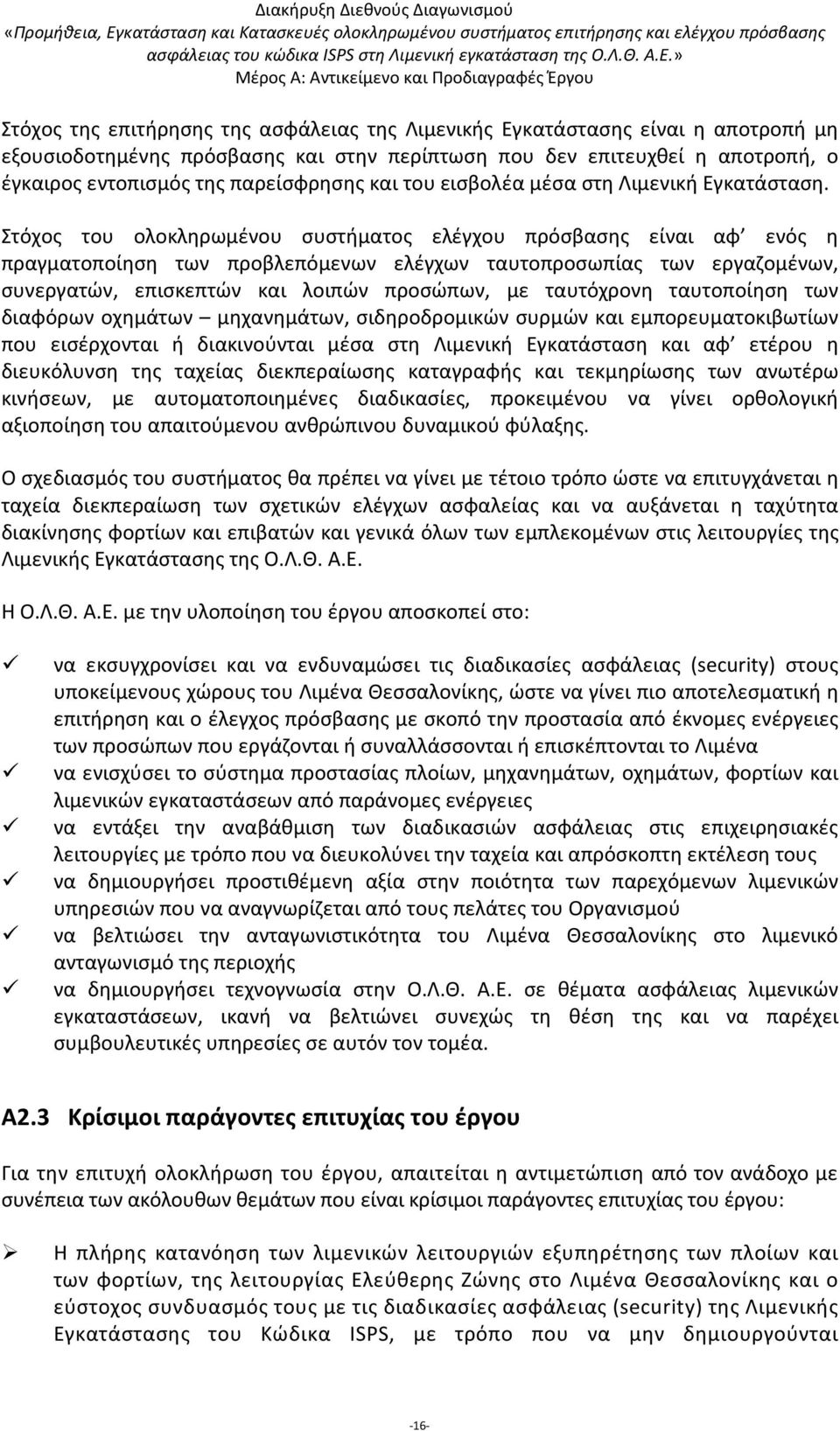 Στόχος του ολοκληρωμένου συστήματος ελέγχου πρόσβασης είναι αφ ενός η πραγματοποίηση των προβλεπόμενων ελέγχων ταυτοπροσωπίας των εργαζομένων, συνεργατών, επισκεπτών και λοιπών προσώπων, με