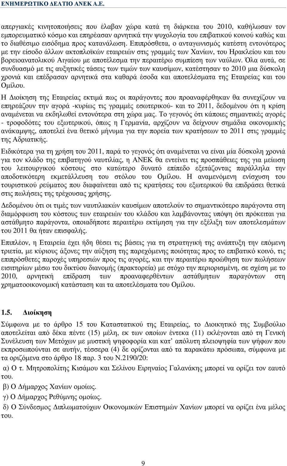 Επιπρόσθετα, ο ανταγωνισµός κατέστη εντονότερος µε την είσοδο άλλων ακτοπλοϊκών εταιρειών στις γραµµές των Χανίων, του Ηρακλείου και του βορειοανατολικού Αιγαίου µε αποτέλεσµα την περαιτέρω συµπίεση