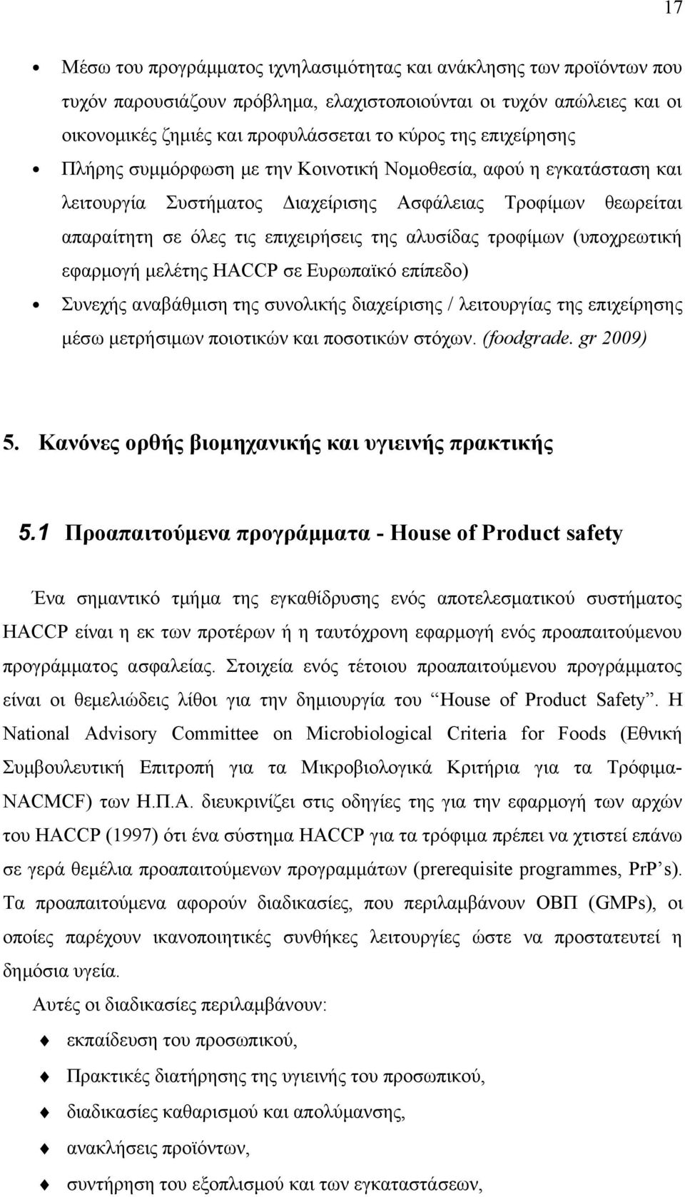 τροφίμων (υποχρεωτική εφαρμογή μελέτης HACCP σε Ευρωπαϊκό επίπεδο) Συνεχής αναβάθμιση της συνολικής διαχείρισης / λειτουργίας της επιχείρησης μέσω μετρήσιμων ποιοτικών και ποσοτικών στόχων.