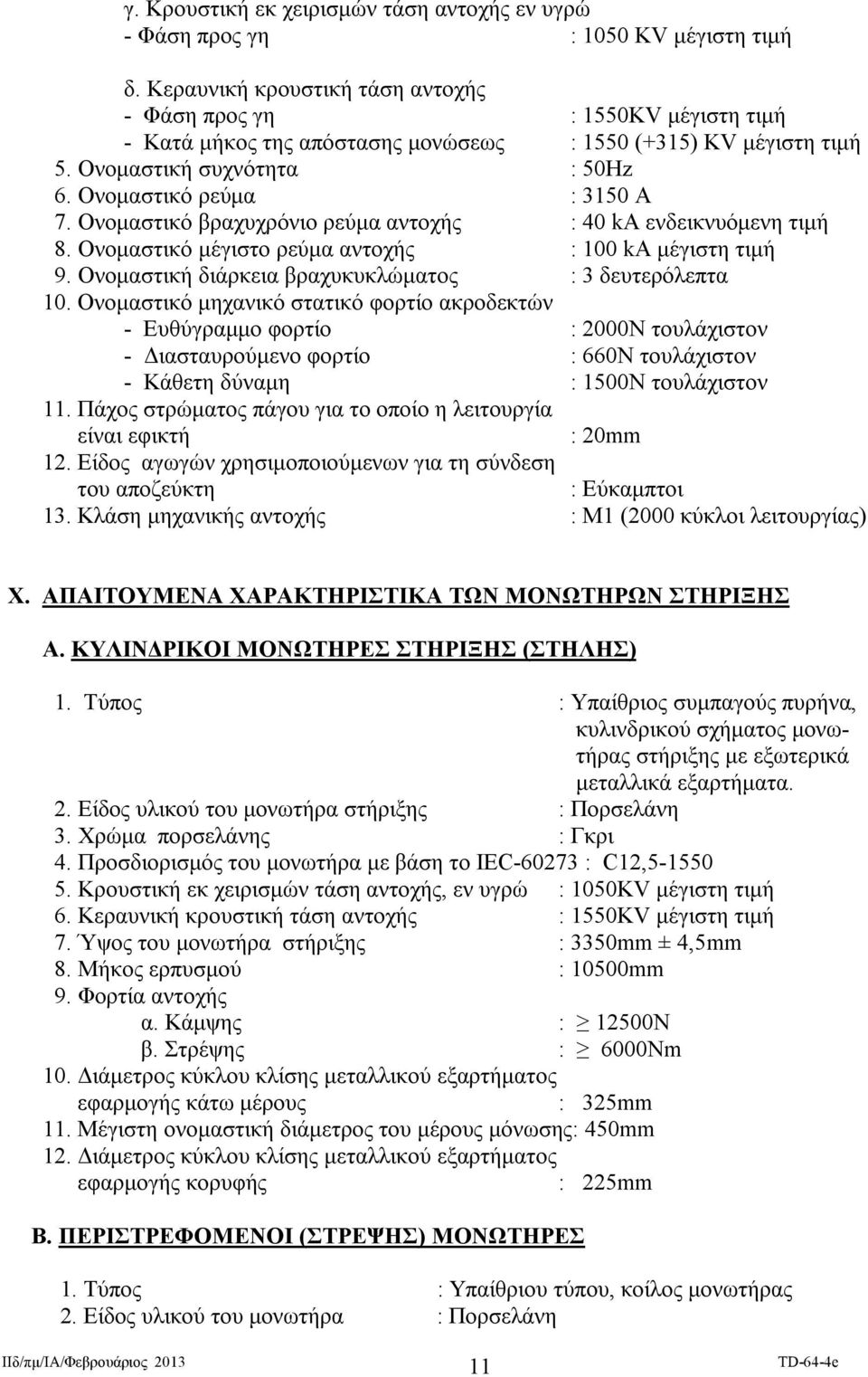 Ονομαστικό βραχυχρόνιο ρεύμα αντοχής : 40 kα ενδεικνυόμενη τιμή 8. Ονομαστικό μέγιστο ρεύμα αντοχής : 100 kα μέγιστη τιμή 9. Ονομαστική διάρκεια βραχυκυκλώματος : 3 δευτερόλεπτα 10.