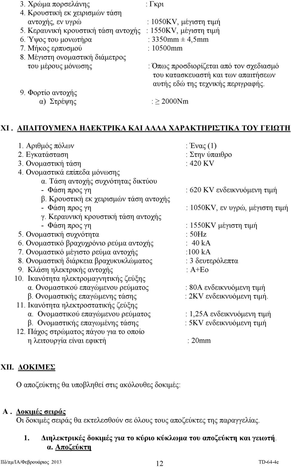 Φορτίο αντοχής α) Στρέψης : 2000Νm : Όπως προσδιορίζεται από τον σχεδιασμό του κατασκευαστή και των απαιτήσεων αυτής εδώ της τεχνικής περιγραφής. XΙ.