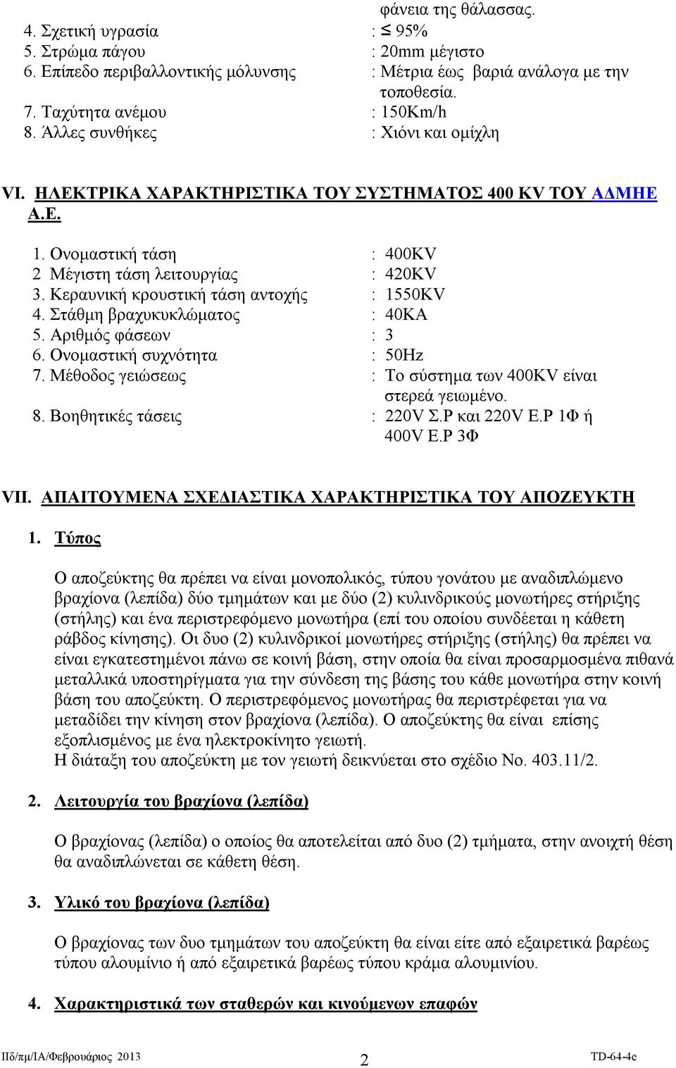 Κεραυνική κρουστική τάση αντοχής : 1550KV 4. Στάθμη βραχυκυκλώματος : 40KA 5. Αριθμός φάσεων : 3 6. Ονομαστική συχνότητα : 50Ηz 7. Μέθοδος γειώσεως : Το σύστημα των 400KV είναι στερεά γειωμένο. 8.