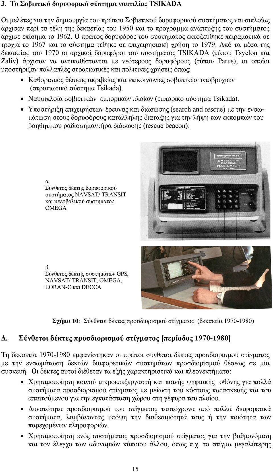 Από τα μέσα της δεκαετίας του 1970 οι αρχικοί δορυφόροι του συστήματος TSIΚADA (τύπου Tsyclon και Zaliv) άρχισαν να αντικαθίστανται με νεότερους δορυφόρους (τύπου Parus), οι οποίοι υποστήριζαν