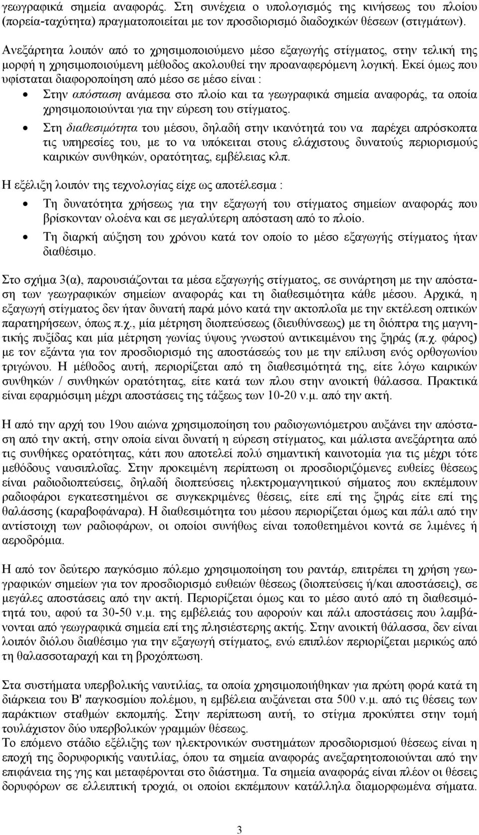 Εκεί όμως που υφίσταται διαφοροποίηση από μέσο σε μέσο είναι : Στην απόσταση ανάμεσα στο πλοίο και τα γεωγραφικά σημεία αναφοράς, τα οποία χρησιμοποιούνται για την εύρεση του στίγματος.