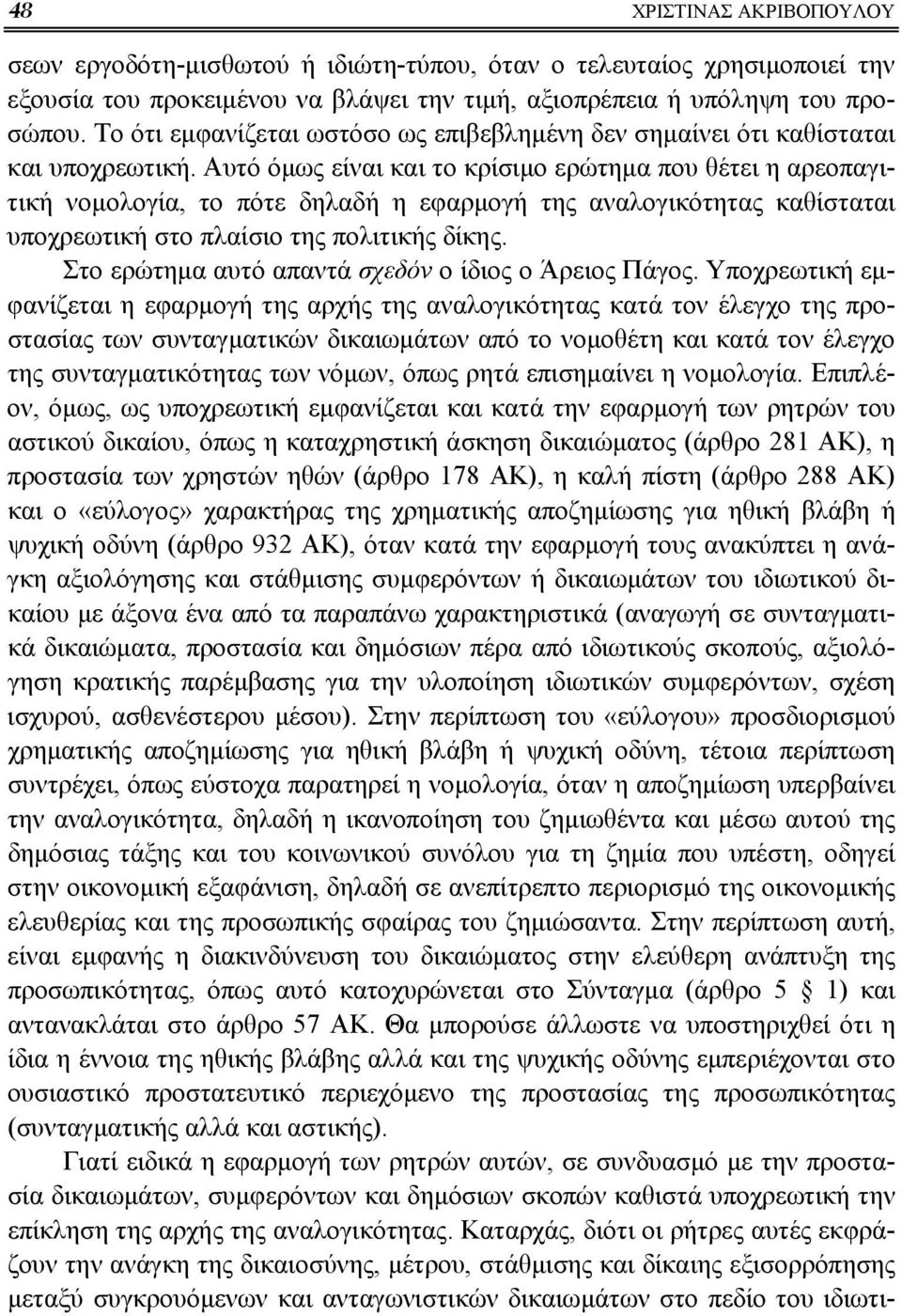 Αυτό όμως είναι και το κρίσιμο ερώτημα που θέτει η αρεοπαγιτική νομολογία, το πότε δηλαδή η εφαρμογή της αναλογικότητας καθίσταται υποχρεωτική στο πλαίσιο της πολιτικής δίκης.