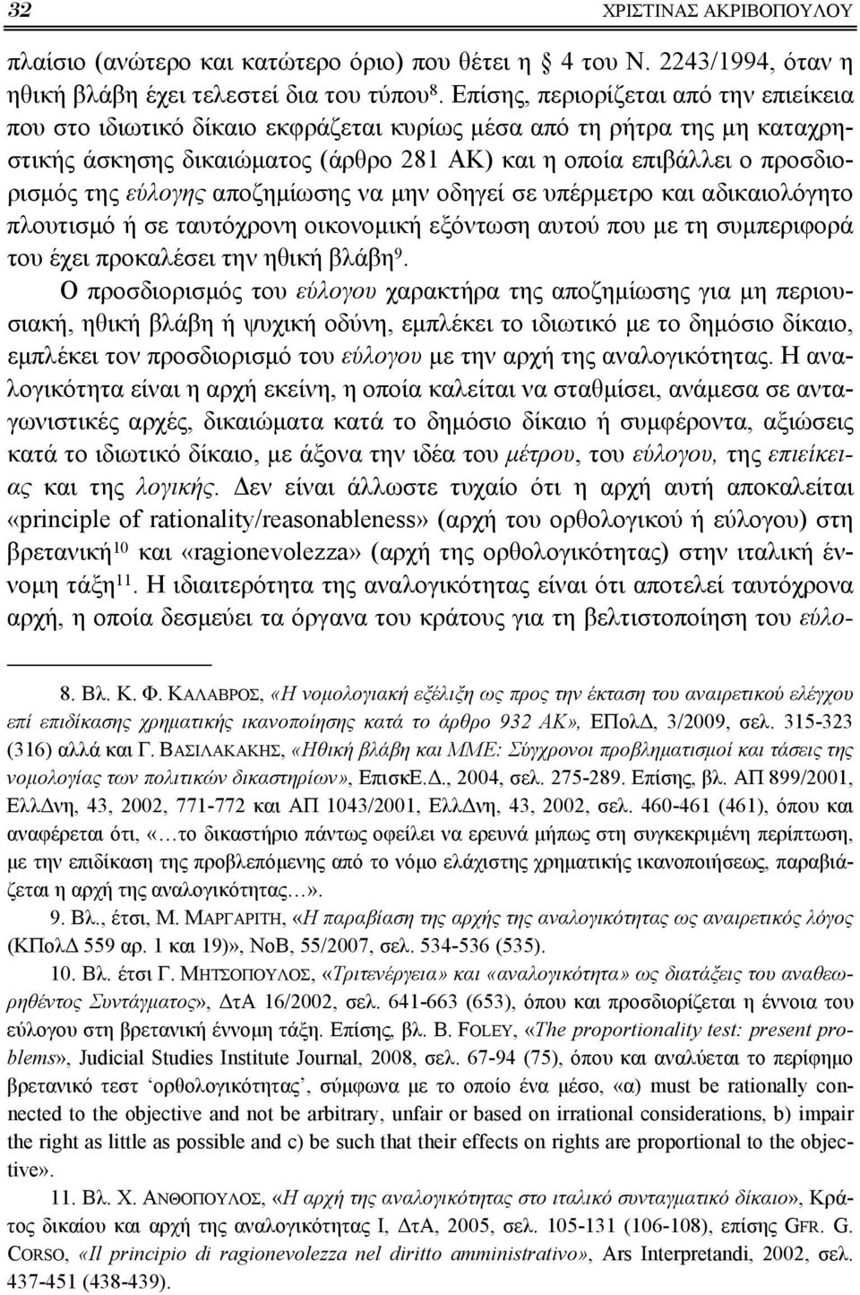 εύλογης αποζημίωσης να μην οδηγεί σε υπέρμετρο και αδικαιολόγητο πλουτισμό ή σε ταυτόχρονη οικονομική εξόντωση αυτού που με τη συμπεριφορά του έχει προκαλέσει την ηθική βλάβη 9.