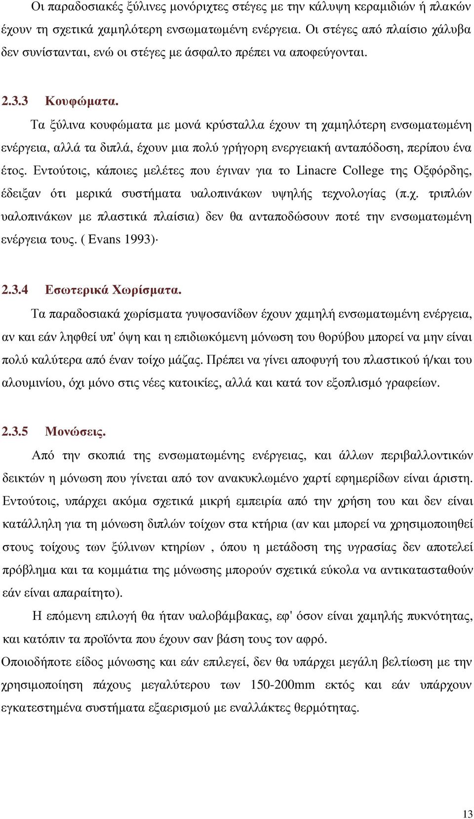 Τα ξύλινα κουφώµατα µε µονά κρύσταλλα έχουν τη χαµηλότερη ενσωµατωµένη ενέργεια, αλλά τα διπλά, έχουν µια πολύ γρήγορη ενεργειακή ανταπόδοση, περίπου ένα έτος.