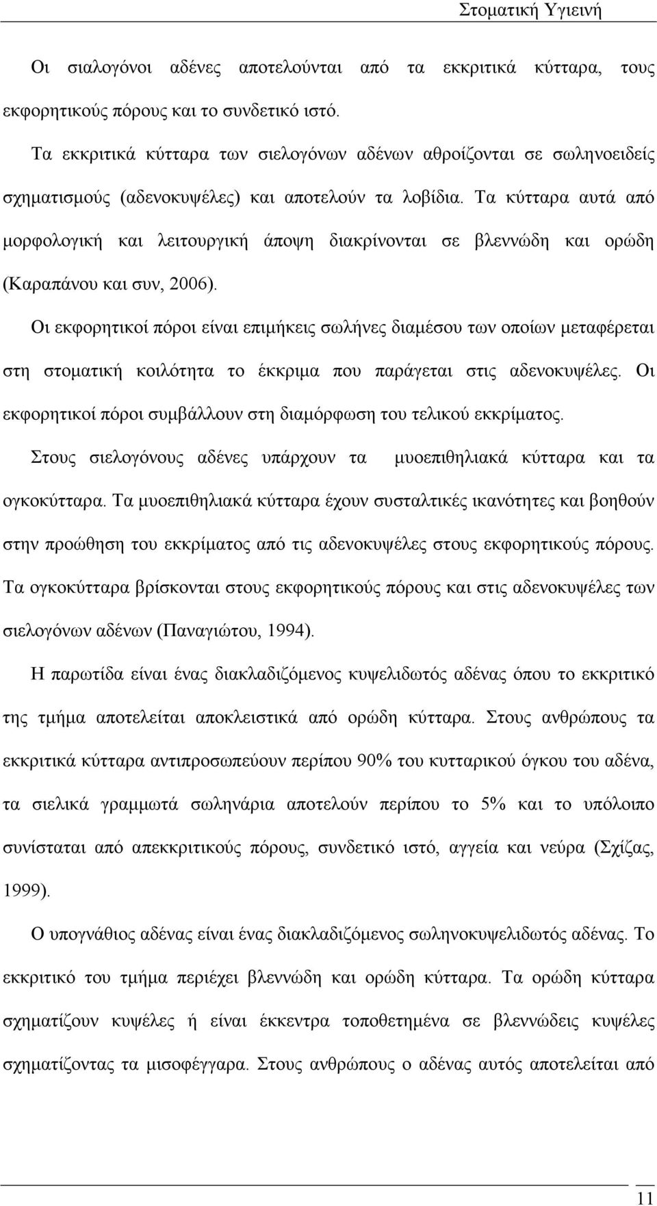 Τα κύτταρα αυτά από µορφολογική και λειτουργική άποψη διακρίνονται σε βλεννώδη και ορώδη (Καραπάνου και συν, 2006).