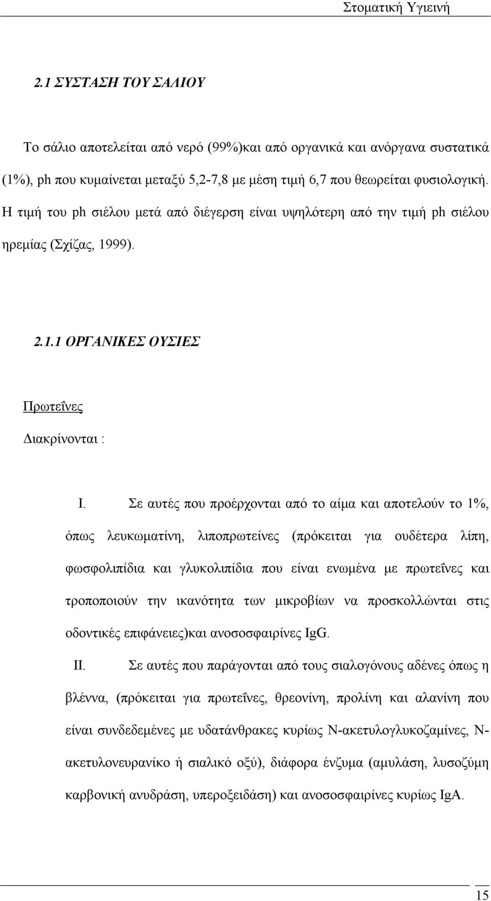 Σε αυτές που προέρχονται από το αίµα και αποτελούν το 1%, όπως λευκωµατίνη, λιποπρωτείνες (πρόκειται για ουδέτερα λίπη, φωσφολιπίδια και γλυκολιπίδια που είναι ενωµένα µε πρωτεΐνες και τροποποιούν