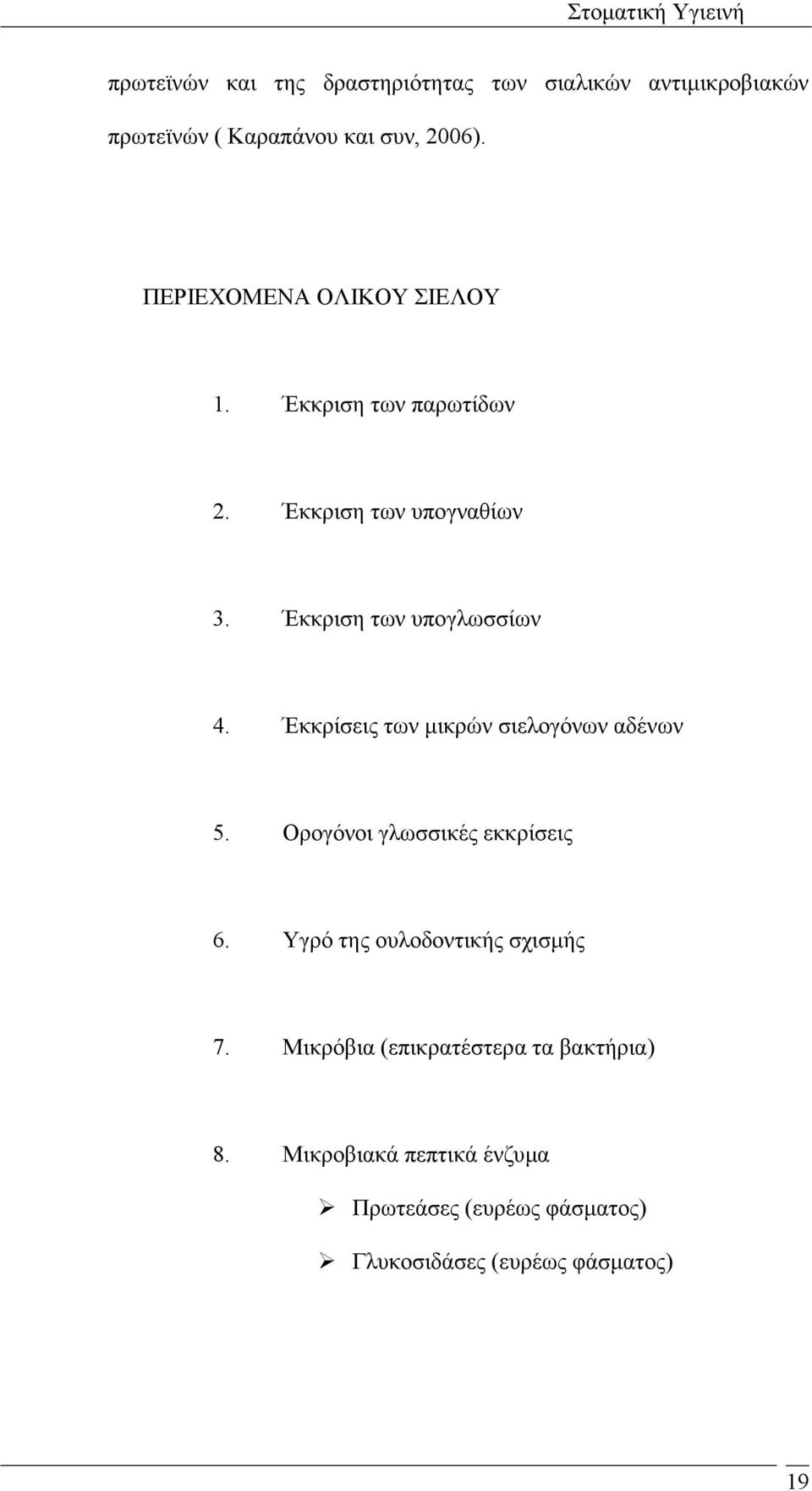 Έκκρίσεις των µικρών σιελογόνων αδένων 5. Ορογόνοι γλωσσικές εκκρίσεις 6. Υγρό της ουλοδοντικής σχισµής 7.