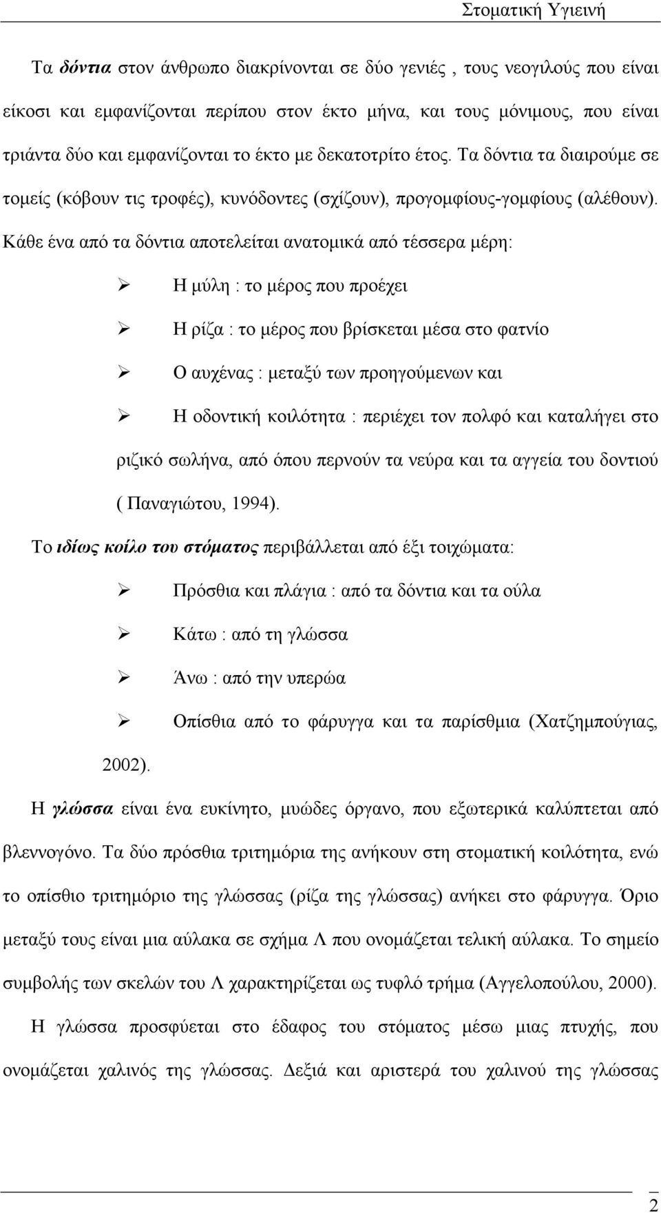 Κάθε ένα από τα δόντια αποτελείται ανατοµικά από τέσσερα µέρη: Η µύλη : το µέρος που προέχει Η ρίζα : το µέρος που βρίσκεται µέσα στο φατνίο Ο αυχένας : µεταξύ των προηγούµενων και Η οδοντική