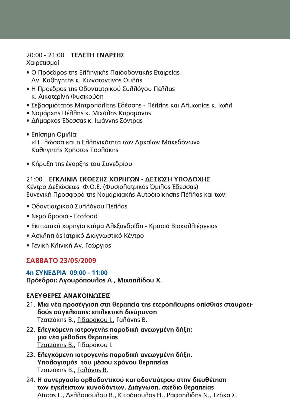 Ιωάννης Σόντρας Επίσημη Ομιλία: «Η Γλώσσα και η Ελληνικότητα των Αρχαίων Μακεδόνων» Καθηγητής Χρήστος Τσολάκης Κήρυξη της έναρξης του Συνεδρίου 21:00 ΕΓΚΑΙΝΙΑ ΕΚΘΕΣΗΣ ΧΟΡΗΓΩΝ - ΔΕΞΙΩΣΗ ΥΠΟΔΟΧΗΣ