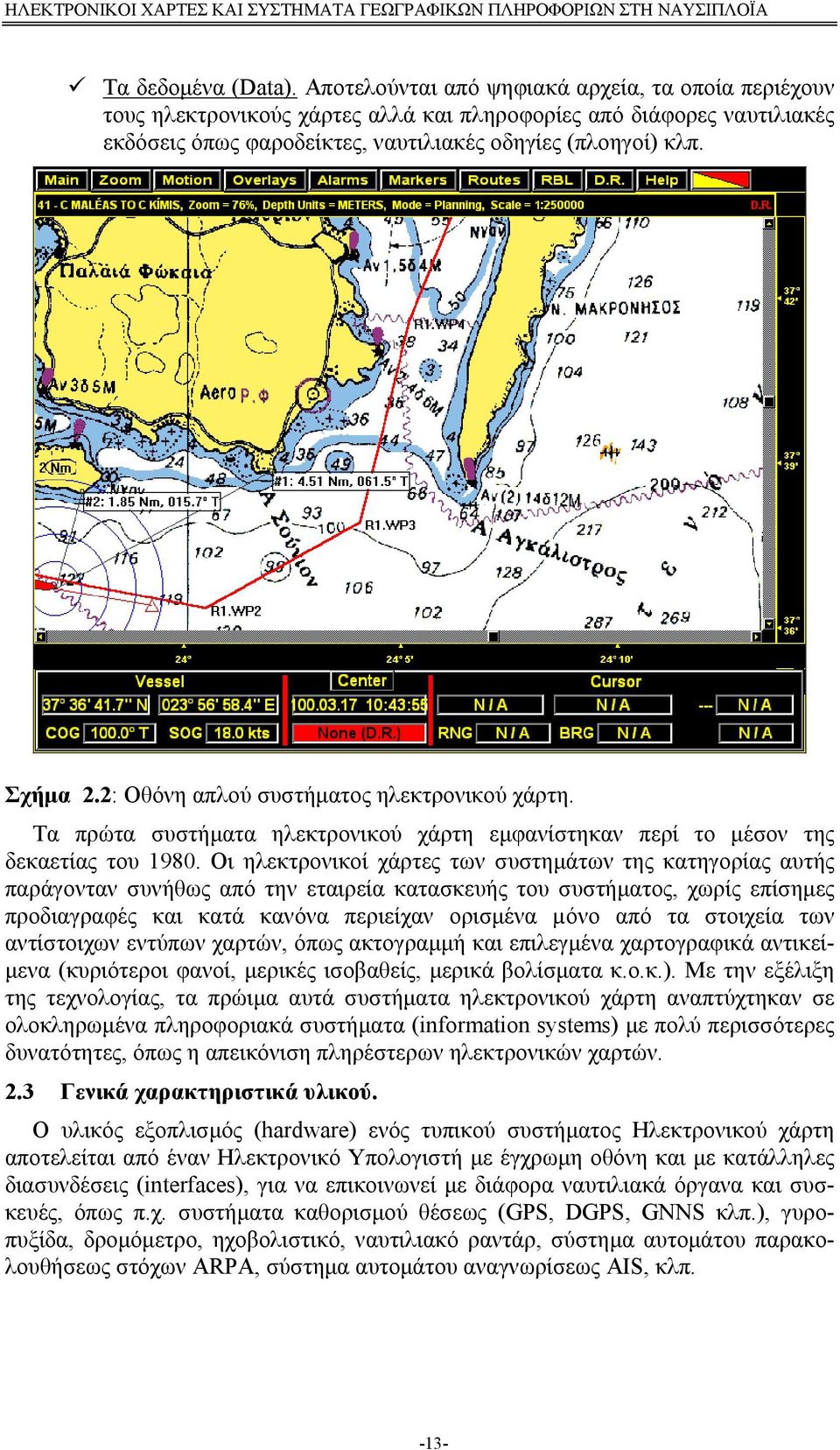 2: Οθόνη απλού συστήματος ηλεκτρονικού χάρτη. Τα πρώτα συστήματα ηλεκτρονικού χάρτη εμφανίστηκαν περί το μέσον της δεκαετίας του 1980.