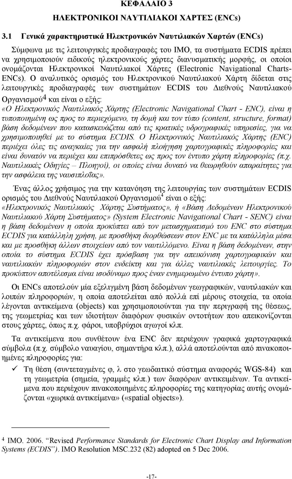 μορφής, οι οποίοι ονομάζονται Ηλεκτρονικοί Ναυτιλιακοί Χάρτες (Electronic Navigational Charts- ENCs).