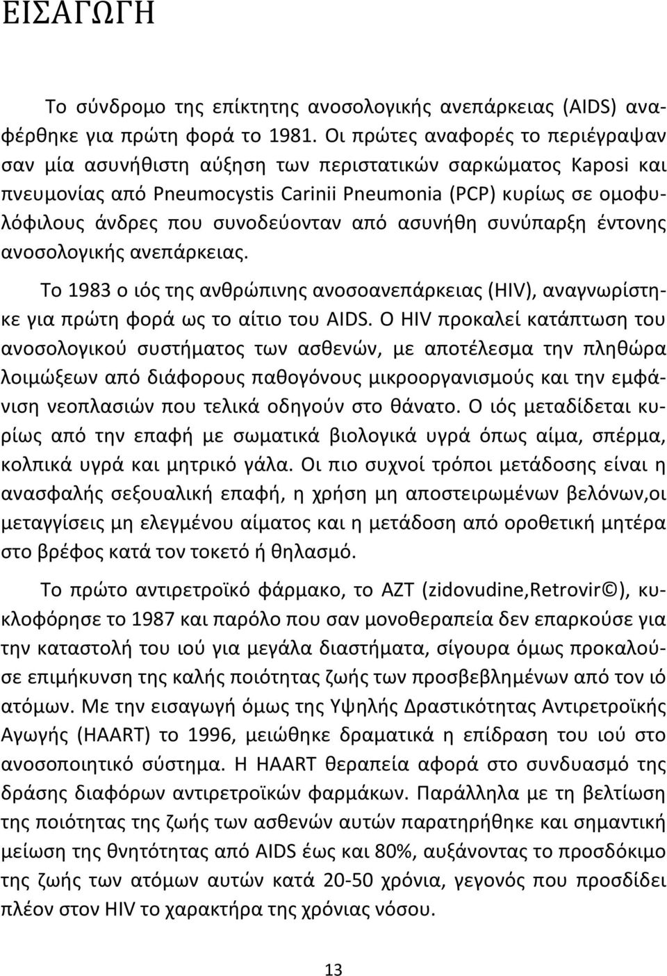 από ασυνήθη συνύπαρξη έντονης ανοσολογικής ανεπάρκειας. Το 1983 ο ιός της ανθρώπινης ανοσοανεπάρκειας (HIV), αναγνωρίστηκε για πρώτη φορά ως το αίτιο του AIDS.