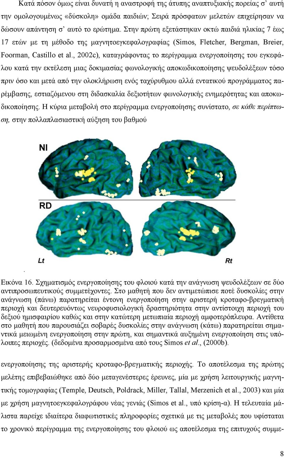 , 2002c), καταγράφοντας το περίγραμμα ενεργοποίησης του εγκεφάλου κατά την εκτέλεση μιας δοκιμασίας φωνολογικής αποκωδικοποίησης ψευδολέξεων τόσο πριν όσο και μετά από την ολοκλήρωση ενός ταχύρυθμου