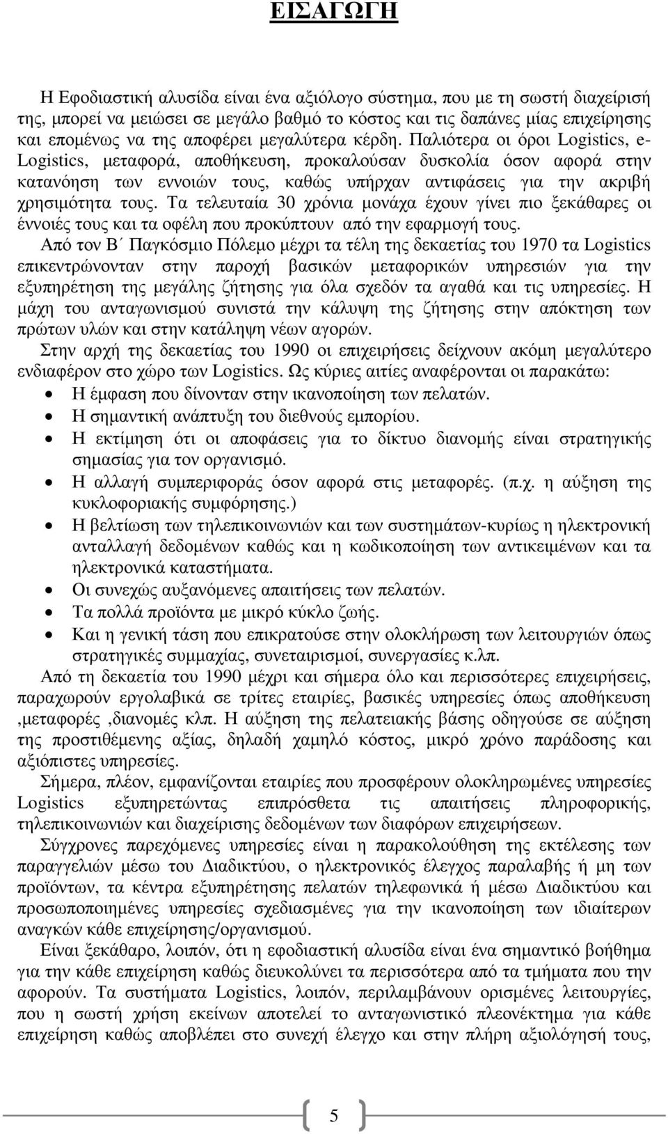 Παλιότερα οι όροι Logistics, e- Logistics, µεταφορά, αποθήκευση, προκαλούσαν δυσκολία όσον αφορά στην κατανόηση των εννοιών τους, καθώς υπήρχαν αντιφάσεις για την ακριβή χρησιµότητα τους.