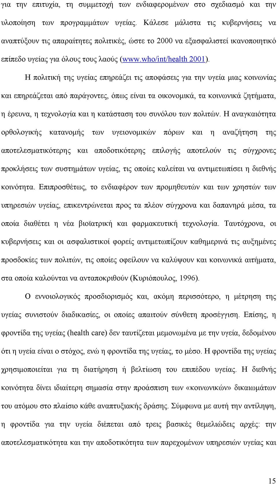 Η πολιτική της υγείας επηρεάζει τις αποφάσεις για την υγεία μιας κοινωνίας και επηρεάζεται από παράγοντες, όπως είναι τα οικονομικά, τα κοινωνικά ζητήματα, η έρευνα, η τεχνολογία και η κατάσταση του