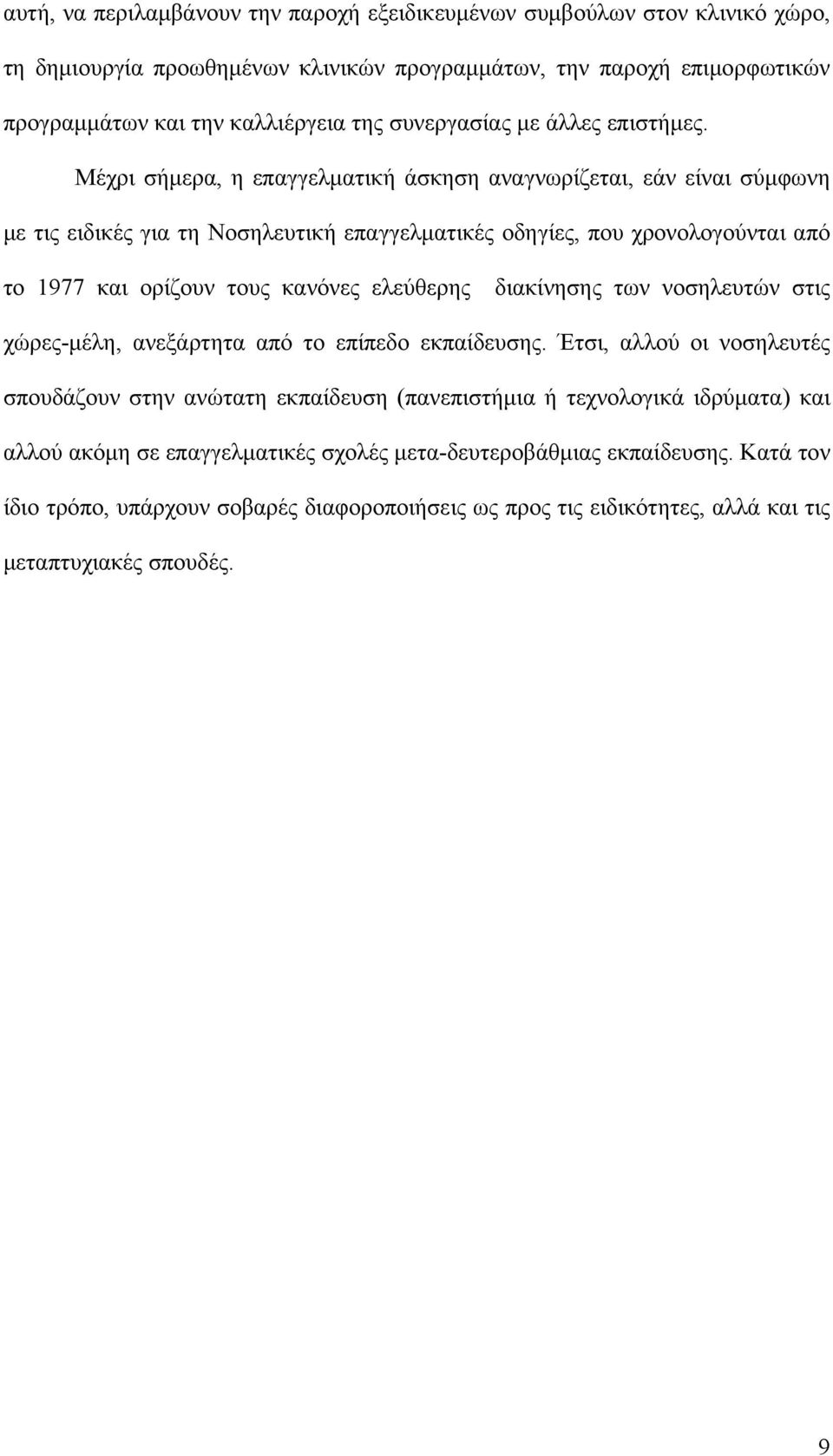 Μέχρι σήμερα, η επαγγελματική άσκηση αναγνωρίζεται, εάν είναι σύμφωνη με τις ειδικές για τη Νοσηλευτική επαγγελματικές οδηγίες, που χρονολογούνται από το 1977 και ορίζουν τους κανόνες ελεύθερης