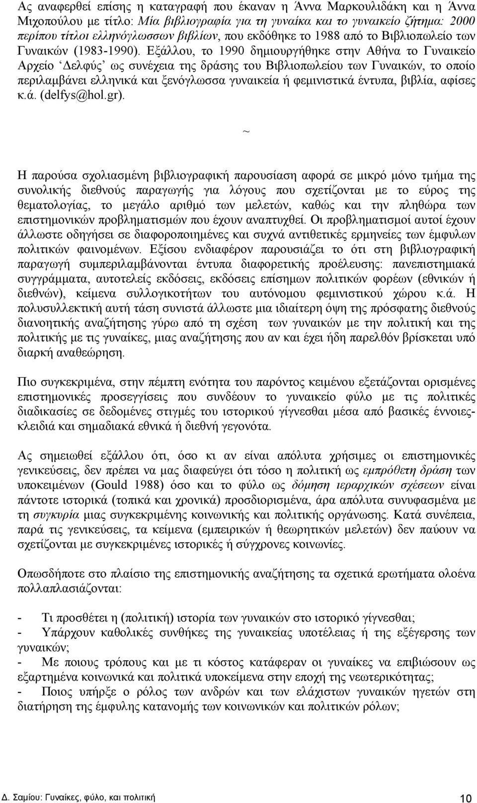 Εξάλλου, το 1990 δημιουργήθηκε στην Αθήνα το Γυναικείο Αρχείο Δελφύς ως συνέχεια της δράσης του Βιβλιοπωλείου των Γυναικών, το οποίο περιλαμβάνει ελληνικά και ξενόγλωσσα γυναικεία ή φεμινιστικά