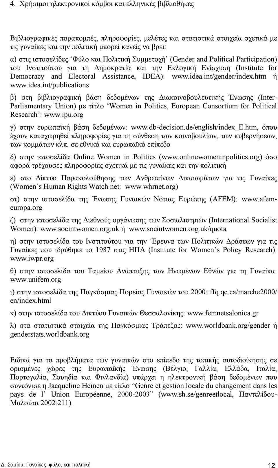 www.idea.int/gender/index.htm ή www.idea.int/publications β) στη βιβλιογραφική βάση δεδομένων της Διακοινοβουλευτικής Ένωσης (Inter- Parliamentary Union) με τίτλο Women in Politics, European Consortium for Political Research : www.