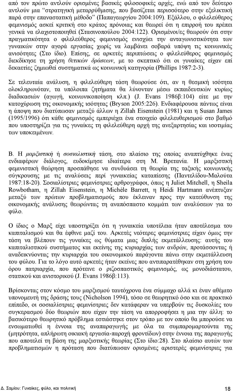 Ορισμένοι/ες θεωρούν ότι στην πραγματικότητα ο φιλελεύθερος φεμινισμός ενισχύει την ανταγωνιστικότητα των γυναικών στην αγορά εργασίας χωρίς να λαμβάνει σοβαρά υπόψη τις κοινωνικές ανισότητες (Στο