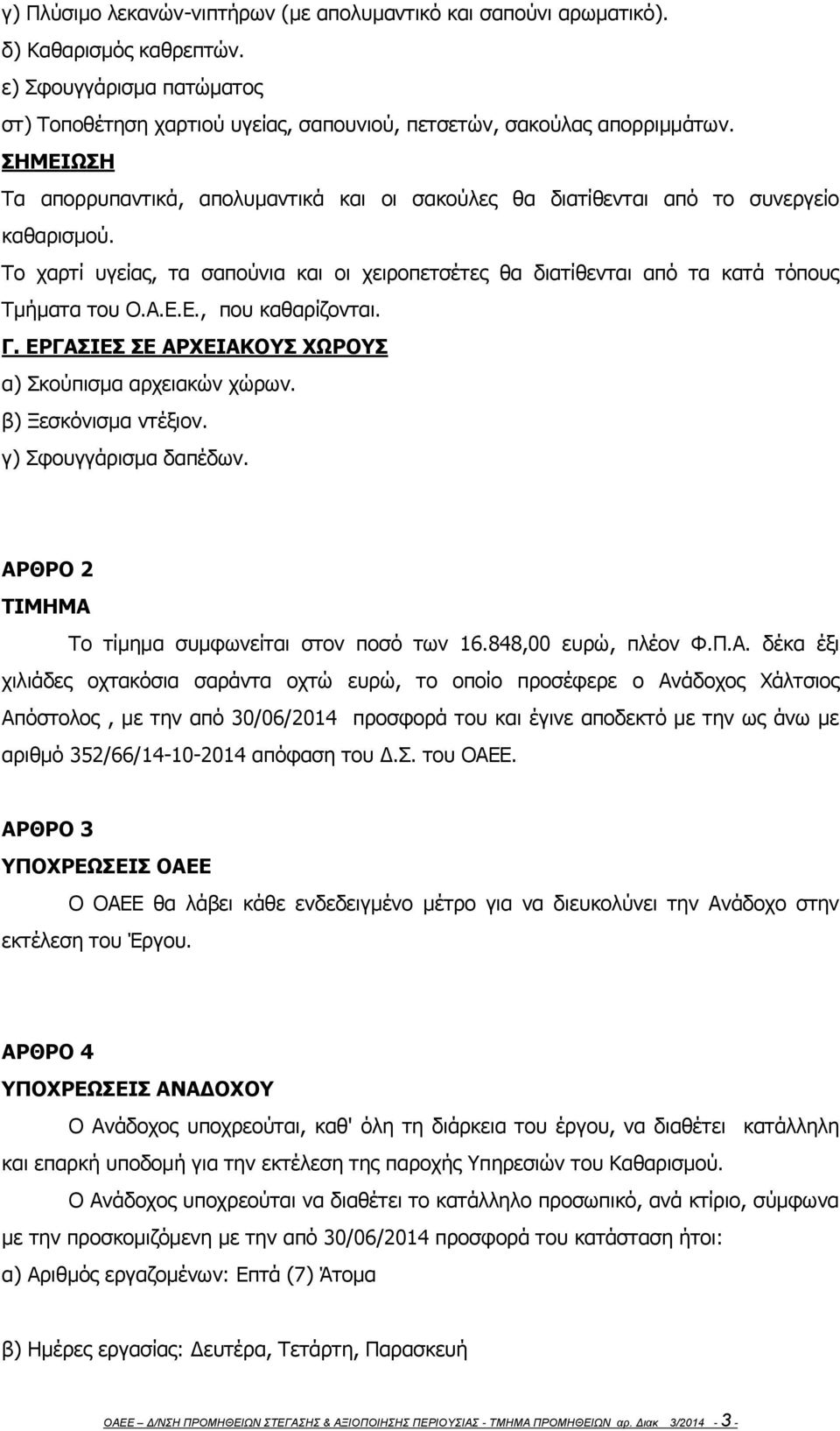 Ε.Ε., που καθαρίζονται. Γ. ΕΡΓΑΣΙΕΣ ΣΕ ΑΡΧΕΙΑΚΟΥΣ ΧΩΡΟΥΣ α) Σκούπισμα αρχειακών χώρων. β) Ξεσκόνισμα ντέξιον. γ) Σφουγγάρισμα δαπέδων. ΑΡΘΡΟ 2 ΤΙΜΗΜΑ Το τίμημα συμφωνείται στον ποσό των 16.