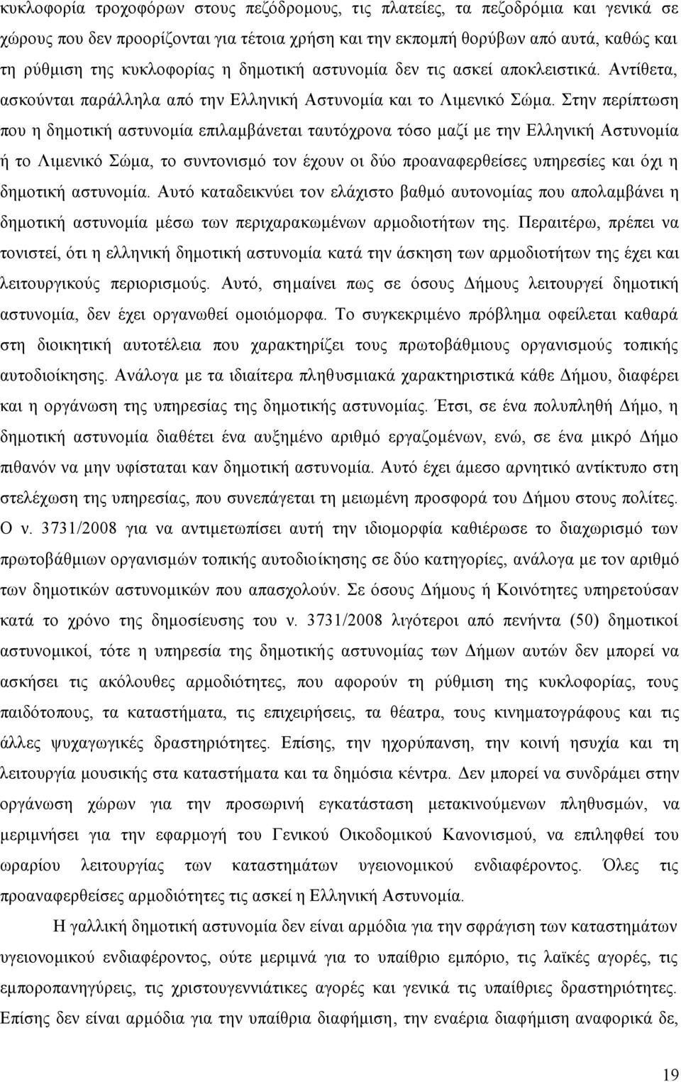 Στην περίπτωση που η δημοτική αστυνομία επιλαμβάνεται ταυτόχρονα τόσο μαζί με την Ελληνική Αστυνομία ή το Λιμενικό Σώμα, το συντονισμό τον έχουν οι δύο προαναφερθείσες υπηρεσίες και όχι η δημοτική