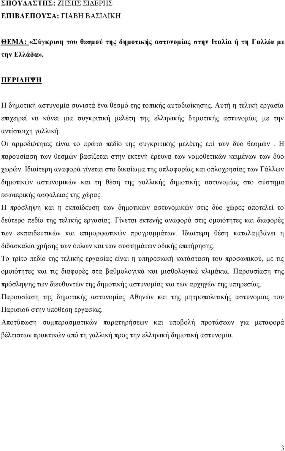 Οι αρμοδιότητες είναι το πρώτο πεδίο της συγκριτικής μελέτης επί των δύο θεσμών. Η παρουσίαση των θεσμών βασίζεται στην εκτενή έρευνα των νομοθετικών κειμένων των δύο χωρών.