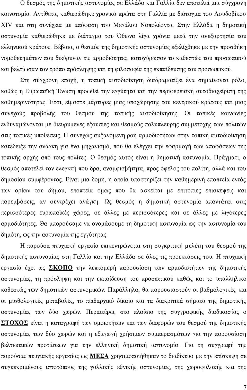 Στην Ελλάδα η δημοτική αστυνομία καθιερώθηκε με διάταγμα του Όθωνα λίγα χρόνια μετά την ανεξαρτησία του ελληνικού κράτους.