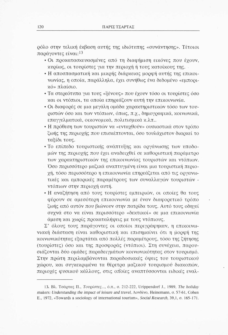 Η αποσπασματική και μικρής διάρκειας μορφή αυτής της επικοινωνίας, η οποία, παράλληλα, έχει συνήθως ένα δεδομένο «εμπορικό» πλαίσιο.