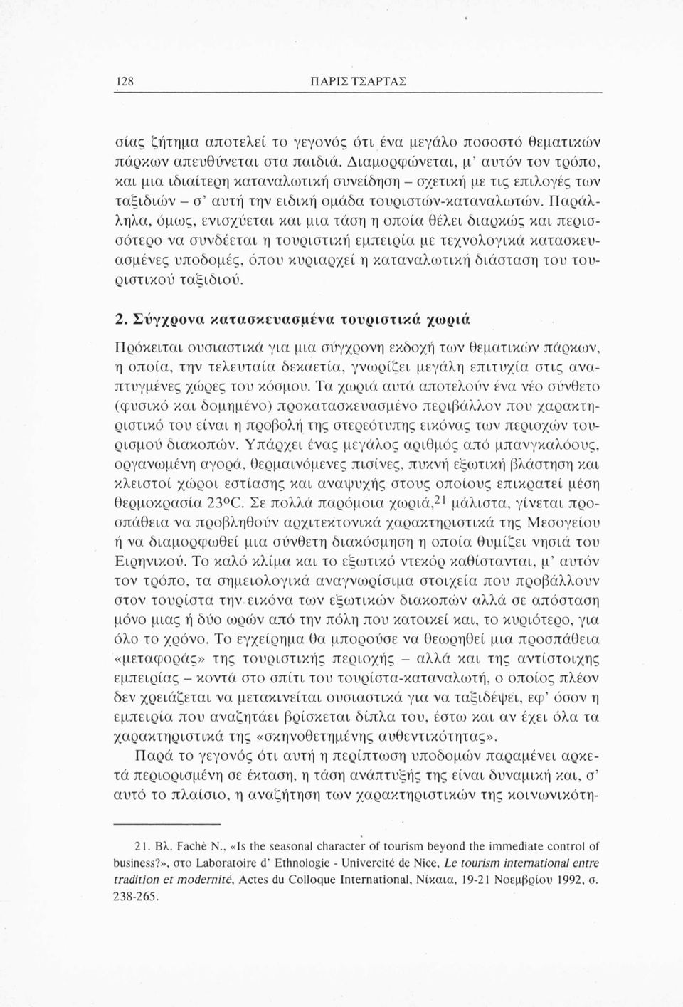 Παράλληλα, όμως, ενισχύεται και μια τάση η οποία θέλει διαρκώς και περισσότερο να συνδέεται η τουριστική εμπειρία με τεχνολογικά κατασκευασμένες υποδομές, όπου κυριαρχεί η καταναλωτική διάσταση του