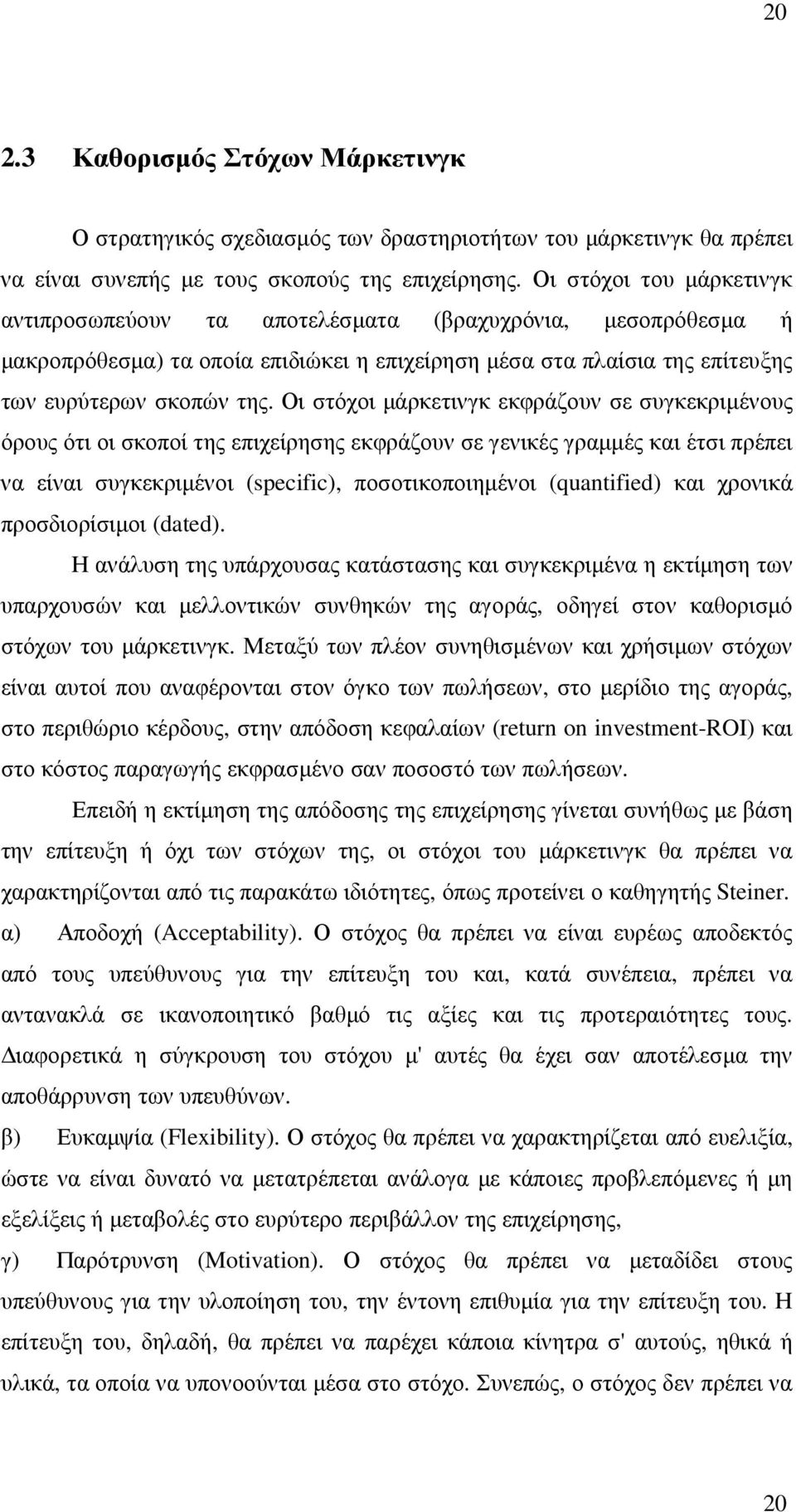 Οι στόχοι µάρκετινγκ εκφράζουν σε συγκεκριµένους όρους ότι οι σκοποί της επιχείρησης εκφράζουν σε γενικές γραµµές και έτσι πρέπει να είναι συγκεκριµένοι (specific), ποσοτικοποιηµένοι (quantified) και