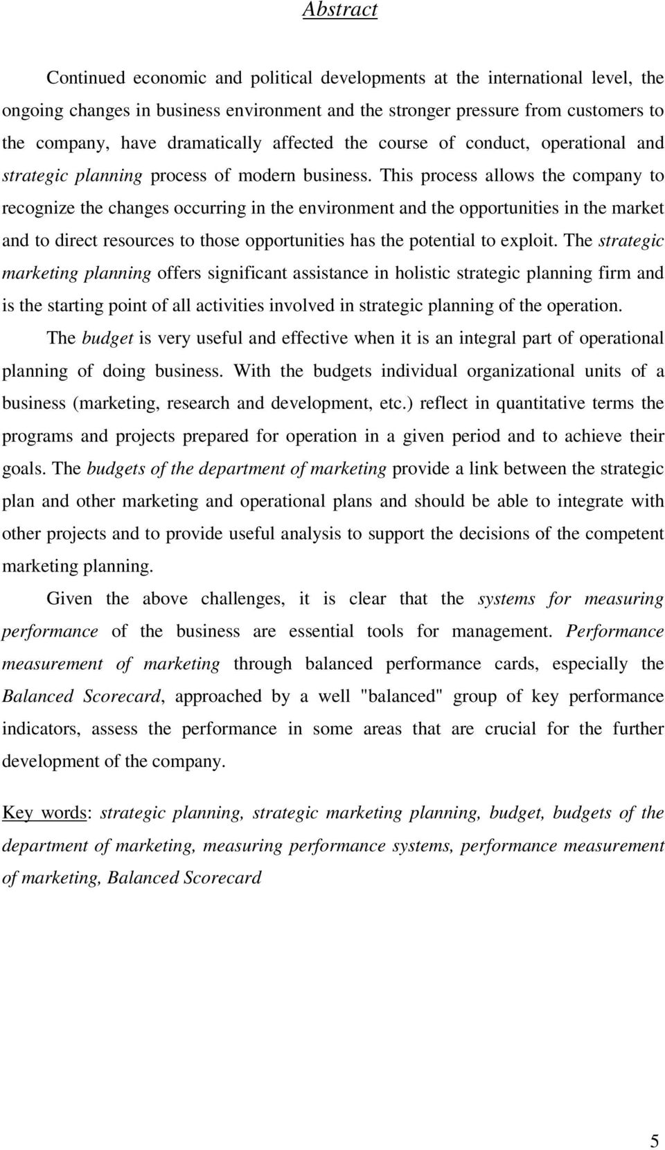 This process allows the company to recognize the changes occurring in the environment and the opportunities in the market and to direct resources to those opportunities has the potential to exploit.