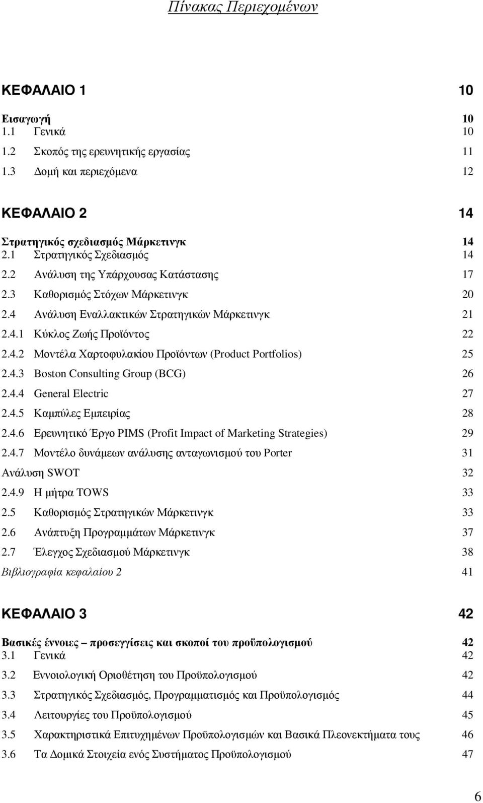 4.3 Boston Consulting Group (BCG) 26 2.4.4 General Electric 27 2.4.5 Καµπύλες Εµπειρίας 28 2.4.6 Ερευνητικό Έργο PIMS (Profit Impact of Marketing Strategies) 29 2.4.7 Μοντέλο δυνάµεων ανάλυσης ανταγωνισµού του Porter 31 Ανάλυση SWOT 32 2.