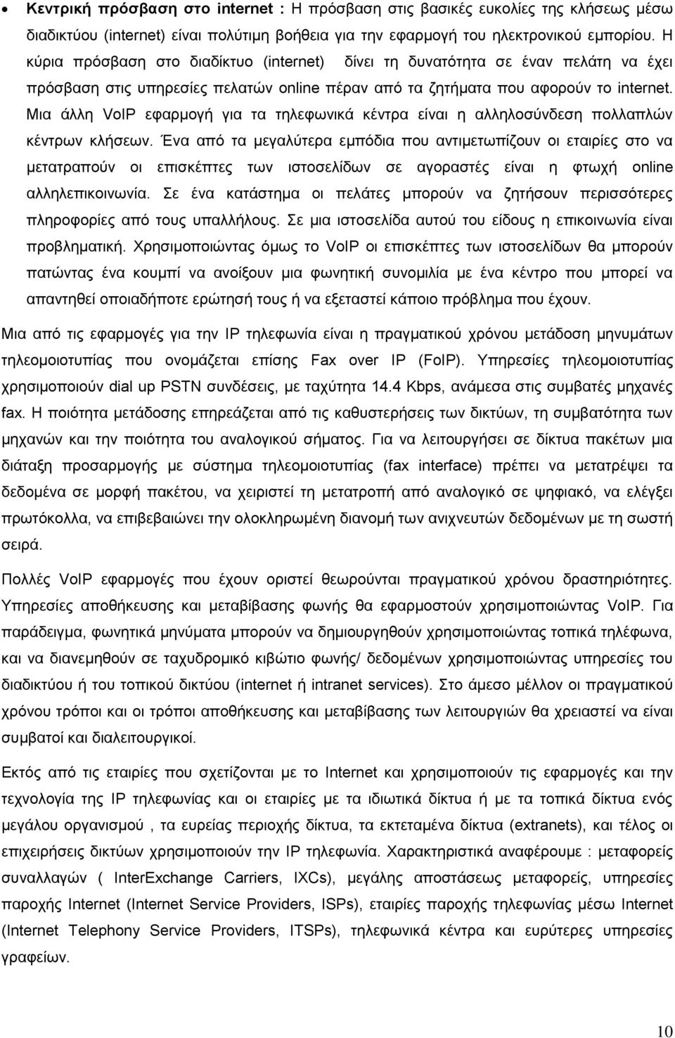 Μια άλλη VoIP εφαρμογή για τα τηλεφωνικά κέντρα είναι η αλληλοσύνδεση πολλαπλών κέντρων κλήσεων.