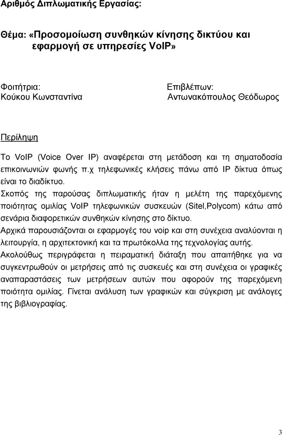 Σκοπός της παρούσας διπλωματικής ήταν η μελέτη της παρεχόμενης ποιότητας ομιλίας VoIP τηλεφωνικών συσκευών (Sitel,Polycom) κάτω από σενάρια διαφορετικών συνθηκών κίνησης στο δίκτυο.