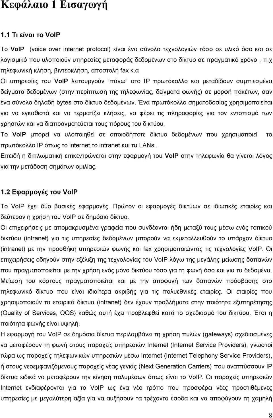 α Οι υπηρεσίες του VoIP λειτουργούν πάνω στο ΙP πρωτόκολλο και μεταδίδουν συμπιεσμένα δείγματα δεδομένων (στην περίπτωση της τηλεφωνίας, δείγματα φωνής) σε μορφή πακέτων, σαν ένα σύνολο δηλαδή bytes