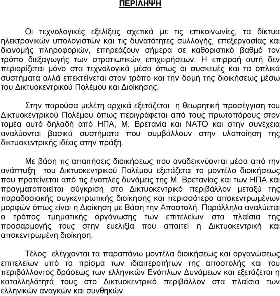 Η επιρροή αυτή δεν περιορίζεται μόνο στα τεχνολογικά μέσα όπως οι συσκευές και τα οπλικά συστήματα αλλά επεκτείνεται στον τρόπο και την δομή της διοικήσεως μέσω του Δικτυοκεντρικού Πολέμου και