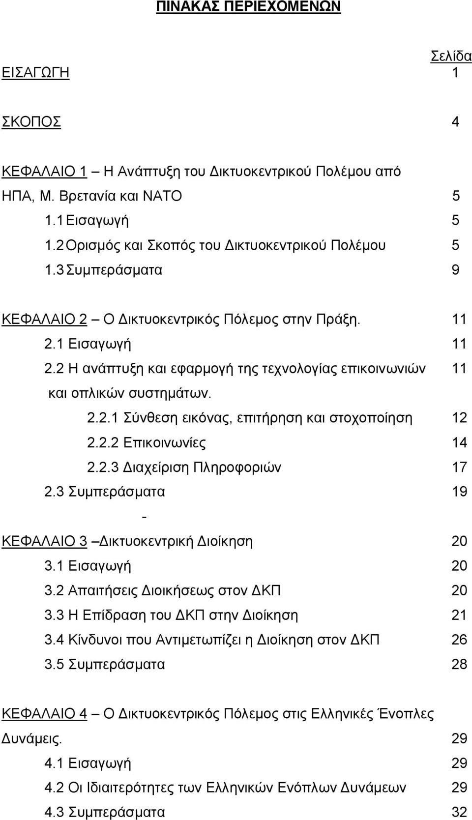 2.2 Επικοινωνίες 14 2.2.3 Διαχείριση Πληροφοριών 17 2.3 Συμπεράσματα 19 - ΚΕΦΑΛΑΙΟ 3 Δικτυοκεντρική Διοίκηση 20 3.1 Εισαγωγή 20 3.2 Απαιτήσεις Διοικήσεως στον ΔΚΠ 20 3.