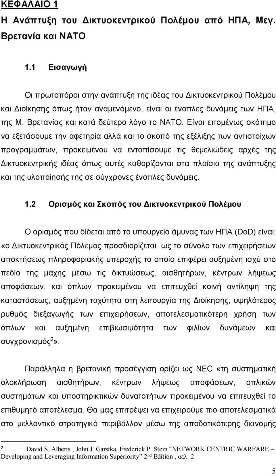 Είναι επομένως σκόπιμο να εξετάσουμε την αφετηρία αλλά και το σκοπό της εξέλιξης των αντιστοίχων προγραμμάτων, προκειμένου να εντοπίσουμε τις θεμελιώδεις αρχές της Δικτυοκεντρικής ιδέας όπως αυτές