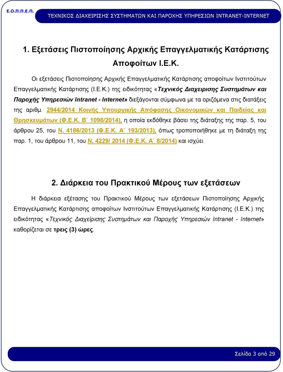 2944/2014 Κοινής Υπουργικής Απόφασης Οικονομικών και Παιδείας και Θρησκευμάτων (Φ.Ε.Κ. Β 1098/2014), η οποία εκδόθηκε βάσει της διάταξης της παρ. 5, του άρθρου 25, του Ν. 4186/2013 (Φ.Ε.Κ. Α 193/2013), όπως τροποποιήθηκε με τη διάταξη της παρ.