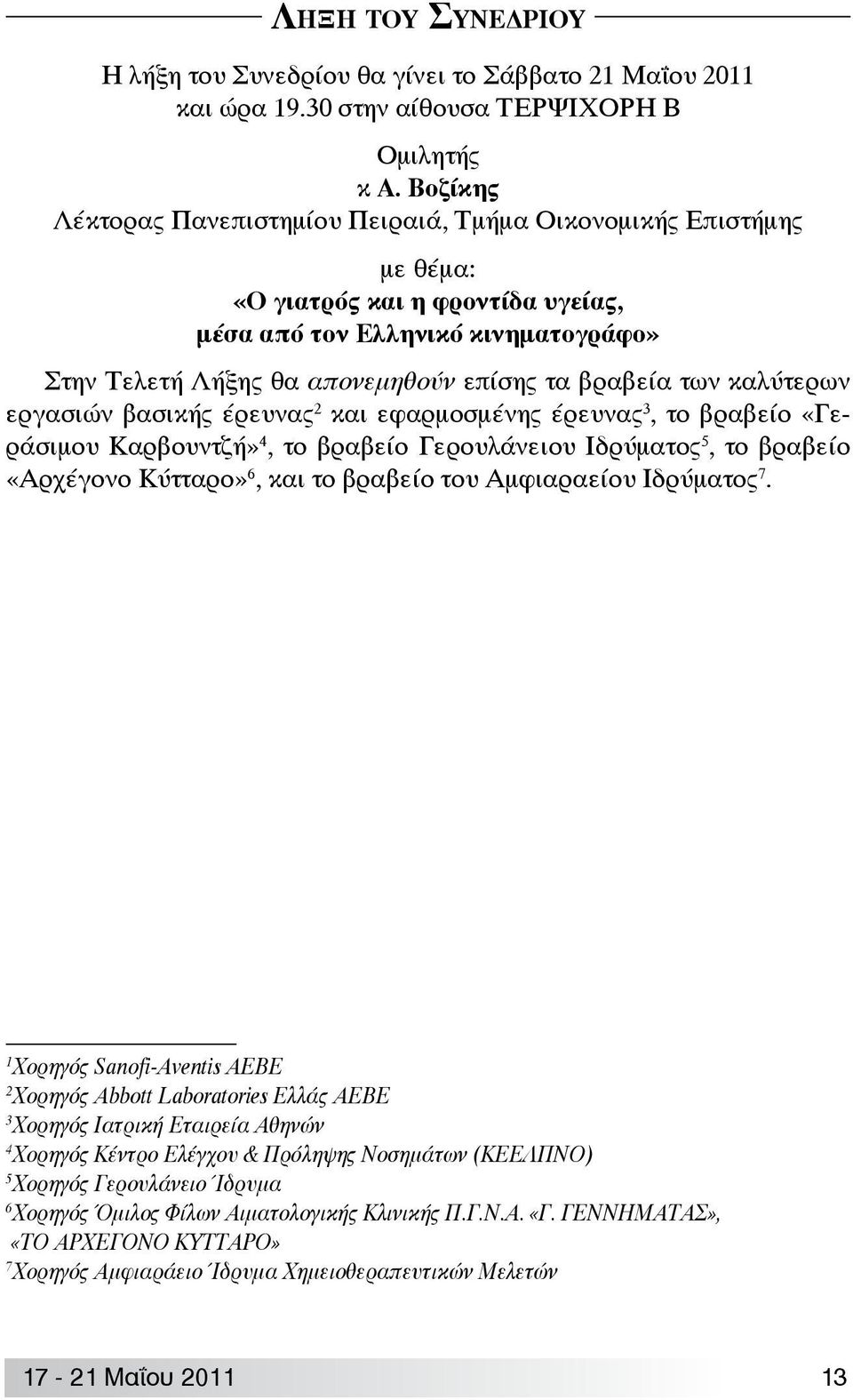 των καλύτερων εργασιών βασικής έρευνας 2 και εφαρμοσμένης έρευνας 3, το βραβείο «Γεράσιμου Καρβουντζή» 4, το βραβείο Γερουλάνειου Ιδρύματος 5, το βραβείο «Αρχέγονο Κύτταρο» 6, και το βραβείο του