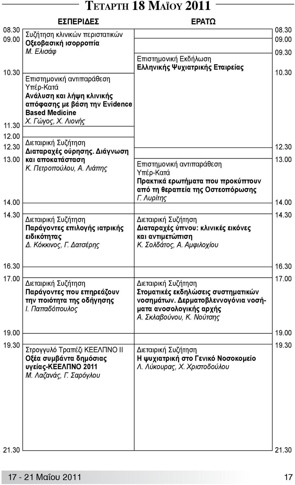 00 14.30 Διαταραχές ούρησης. Διάγνωση και αποκατάσταση Κ. Πετροπούλου, Α. Λιάπης Παράγοντες επιλογής ιατρικής ειδικότητας Δ. Κόκκινος, Γ.