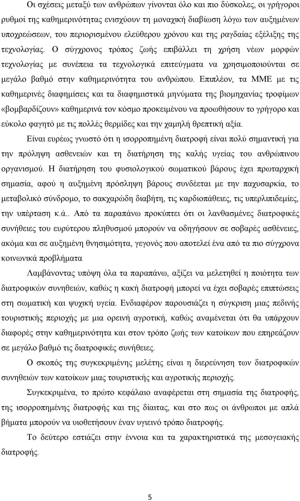 Ο σύγχρονος τρόπος ζωής επιβάλλει τη χρήση νέων μορφών τεχνολογίας με συνέπεια τα τεχνολογικά επιτεύγματα να χρησιμοποιούνται σε μεγάλο βαθμό στην καθημερινότητα του ανθρώπου.