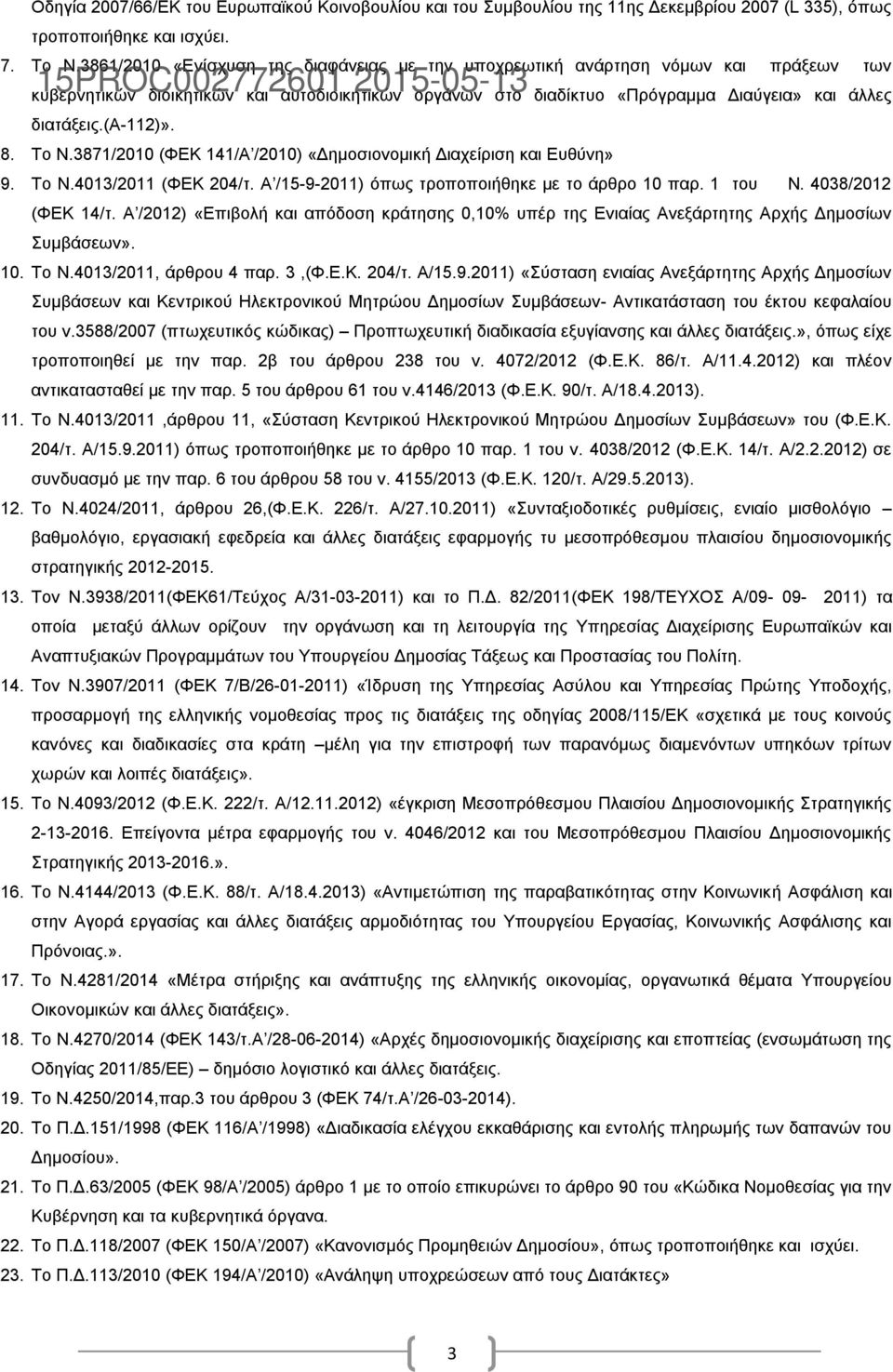 (α-112)». 8. Το Ν.3871/2010 (ΦΕΚ 141/Α /2010) «Δημοσιονομική Διαχείριση και Ευθύνη» 9. Το Ν.4013/2011 (ΦΕΚ 204/τ. Α /15-9-2011) όπως τροποποιήθηκε με το άρθρο 10 παρ. 1 του Ν. 4038/2012 (ΦΕΚ 14/τ.